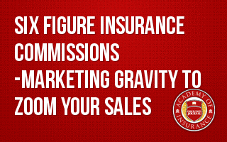 Six Figure Insurance Commissions -Marketing Gravity to Zoom Your Sales