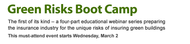 Green Risk Boot Camp - a four-part educational webinar series preparing the insurance industry for the unique risks of insuring green buildings