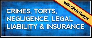 Crimes, Torts, Negligence, Legal Liability and Insurance (2-part series)