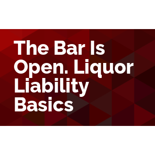 The Bar Is Open: Liquor Liability Basics