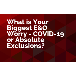 What is Your Biggest E&O Worry - COVID-19 or Absolute Exclusions?