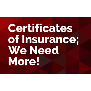 Certificates of Insurance; We Need More!
