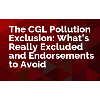 The CGL Pollution Exclusion: What's Really Excluded and Endorsements to Avoid