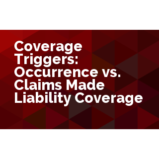 Coverage Triggers: Occurrence vs. Claims Made Liability Coverage