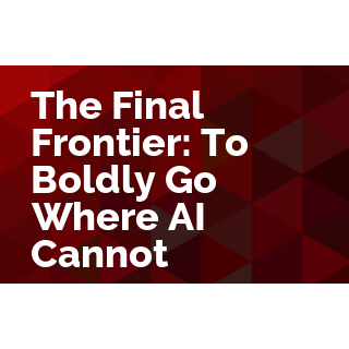 The Final Frontier:  To Boldly Go Where AI Cannot