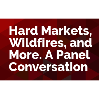 Hard Markets, Wildfires, and More. A Panel Conversation