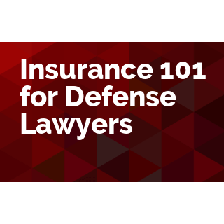 Insurance 101 for Defense Lawyers