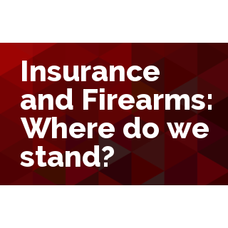 Insurance and Firearms- Where do we stand now?