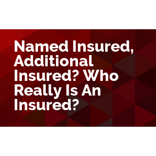 Named Insured, Additional Insured? Who Really Is An Insured?