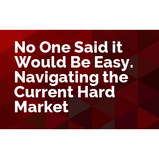 No One Said it Would be Easy. Navigating the Current Hard Market