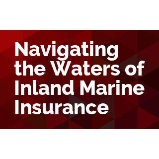 Navigating the Waters of Inland Marine Insurance