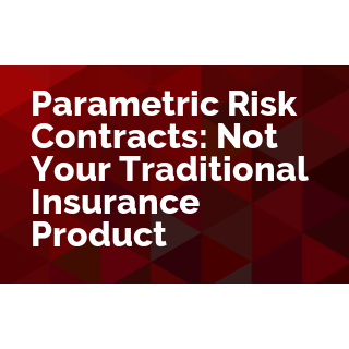 Parametric Risk Contracts: Not Your Traditional Insurance Product