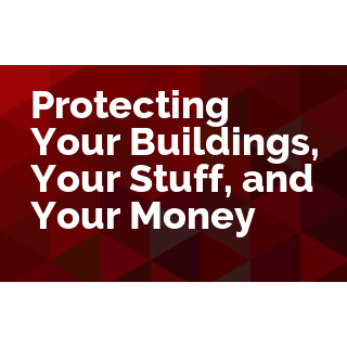 Protecting Your Buildings, Your Stuff, and Your Money