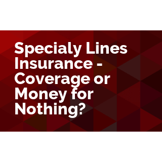 Specialty Lines Insurance - Coverage or Money for Nothing?