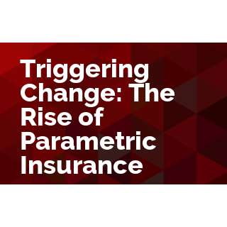 Triggering Change: The Rise of Parametric Insurance