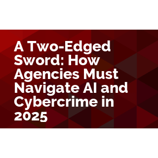 A Two-Edged Sword: How Agencies Must Navigate AI and Cybercrime in 2025