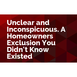Unclear and Inconspicuous. Dealing with a Homeowners Exclusion You Didn't Know Existed