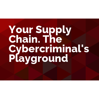 Your Supply Chain. The Cybercriminal's Playground