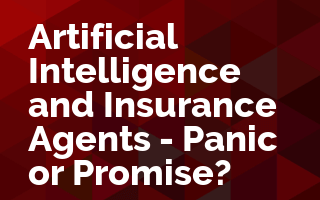 Artificial Intelligence and Insurance Agents - Panic or Promise?