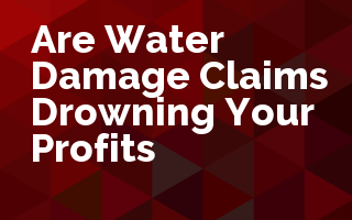 Are Water Damage Claims Drowning Your Profits