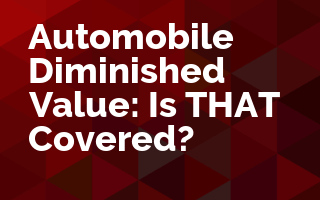Automobile Diminished Value: Is THAT Covered? 