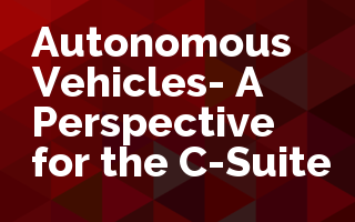 Autonomous Vehicles- A Perspective for the C-Suite