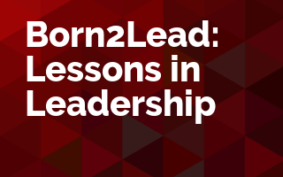 Born2Lead: Lessons in Leadership