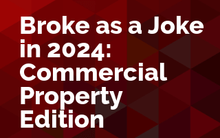 Broke as a Joke in 2024: Commercial Property Edition