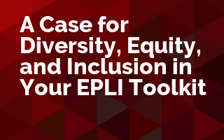 A Case for Diversity, Equity, and Inclusion in Your EPLI Toolkit