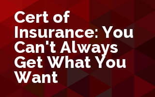 Certificate of Insurance: You Can't Always Get What You Want