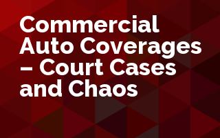 Commercial Auto Coverages - Court Cases and Chaos