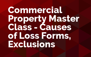 Commercial Property Master Class - Causes of Loss Forms, Exclusions