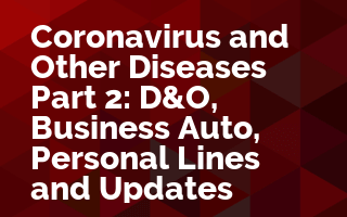 Coronavirus and Other Diseases Part 2: D&O, Business Auto, Personal Lines and Updates