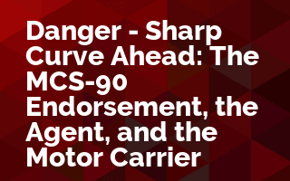 Danger - Sharp Curve Ahead: The MCS-90 Endorsement, the Agent, and the Motor Carrier