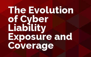 The Evolution of Cyber Liability Exposure and Coverage