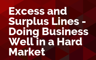 Excess and Surplus Lines - Doing Business Well in a Hard Market