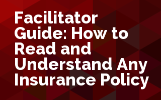 Facilitator Guide: How to Read and Understand Any Insurance Policy