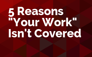 5 Reasons "Your Work" Isn't Covered