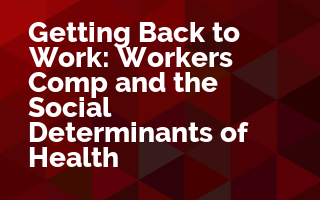 Getting Back to Work: Workers' Comp and the Social Determinants of Health