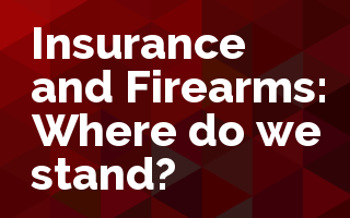Insurance and Firearms- Where do we stand now?