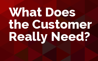 What Does the Customer Really Need?