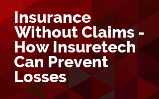 Insurance Without Claims - How Insuretech Can Prevent Losses