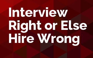 Interview Right or Else Hire Wrong