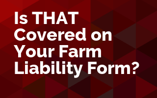 Is THAT Covered on Your Farm Liability Form?