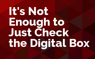 It's Not Enough to Just Check the Digital Box