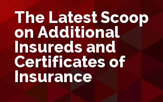 The Latest Scoop on Additional Insureds and Certificates of Insurance