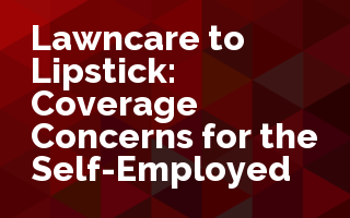 Lawn Care to Lipstick: Coverage Concerns for the Self-Employed