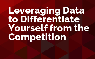 Leveraging Data to Differentiate Yourself from the Competition