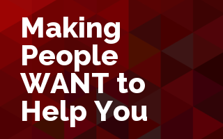 Making People WANT to Help You