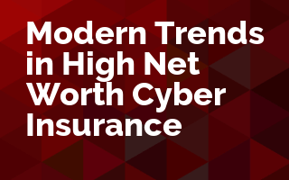 Modern Trends in High Net Worth Cyber Insurance